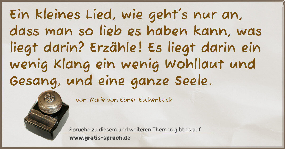 Spruchbild: Ein kleines Lied, wie geht's nur an, dass man so lieb es haben kann, was liegt darin? Erzä …