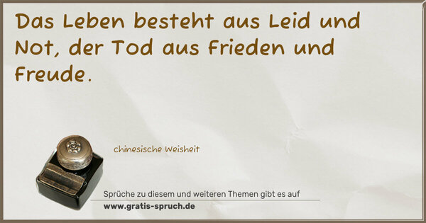 Spruch Visualisierung: Das Leben besteht aus Leid und Not,
der Tod aus Frieden und Freude.