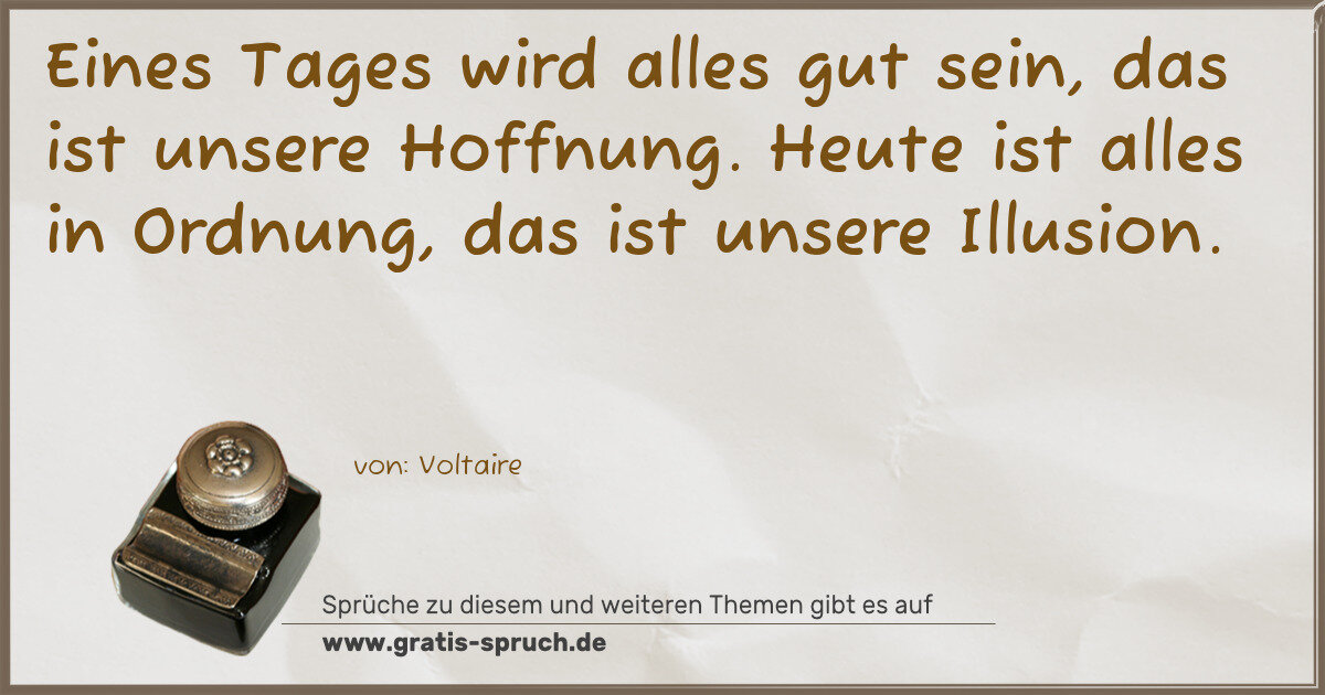 Spruchbild: Eines Tages wird alles gut sein, das ist unsere Hoffnung. Heute ist alles in Ordnung, das …