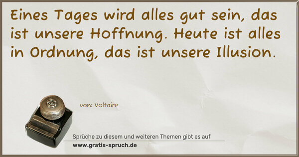 Spruch Visualisierung: Eines Tages wird alles gut sein, das ist unsere Hoffnung. Heute ist alles in Ordnung, das ist unsere Illusion. 