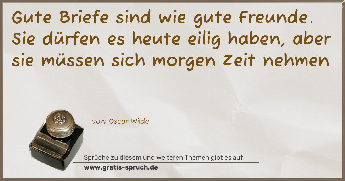 Spruchbild: Gute Briefe sind wie gute Freunde. Sie dürfen es heute eilig haben, aber sie müssen sich …