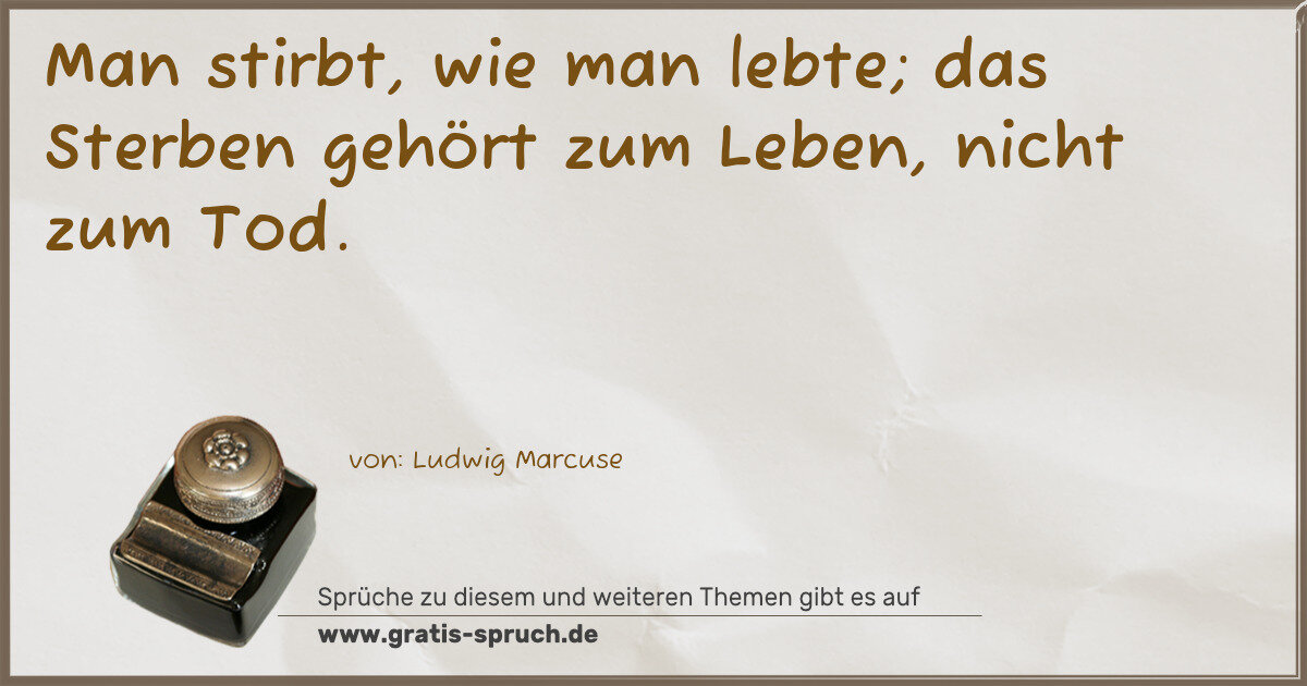 Spruchbild: Man stirbt, wie man lebte; das Sterben gehört zum Leben, nicht zum Tod.