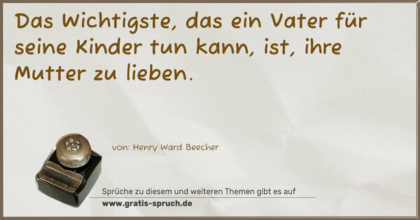 Spruch Visualisierung: Das Wichtigste, das ein Vater für seine Kinder tun kann,
ist, ihre Mutter zu lieben. 