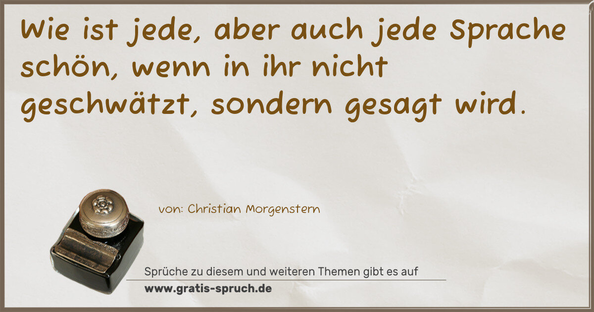 Spruchbild: Wie ist jede, aber auch jede Sprache schön, wenn in ihr nicht geschwätzt, sondern gesagt w …