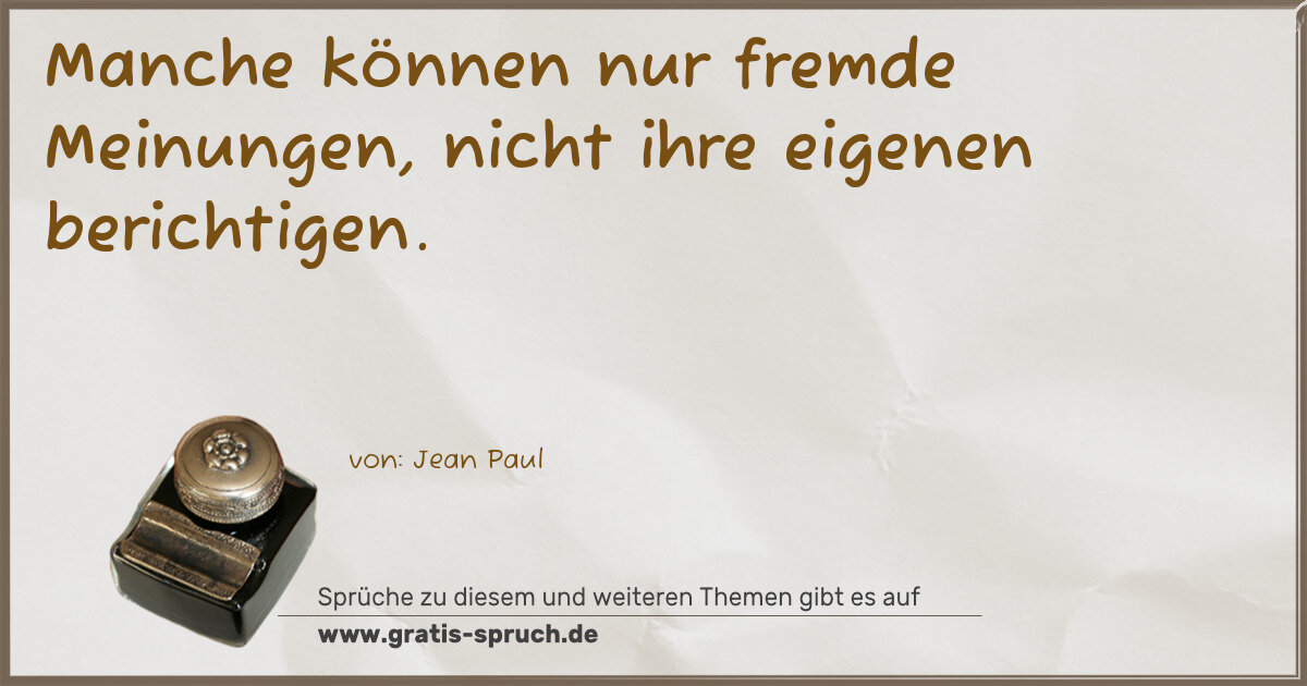 Spruchbild: Manche können nur fremde Meinungen, nicht ihre eigenen berichtigen.
