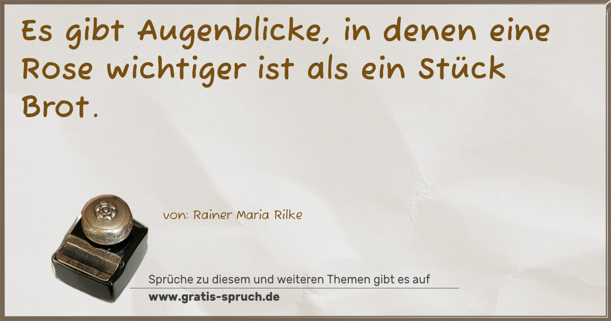 Spruchbild: Es gibt Augenblicke, in denen eine Rose wichtiger ist als ein Stück Brot.