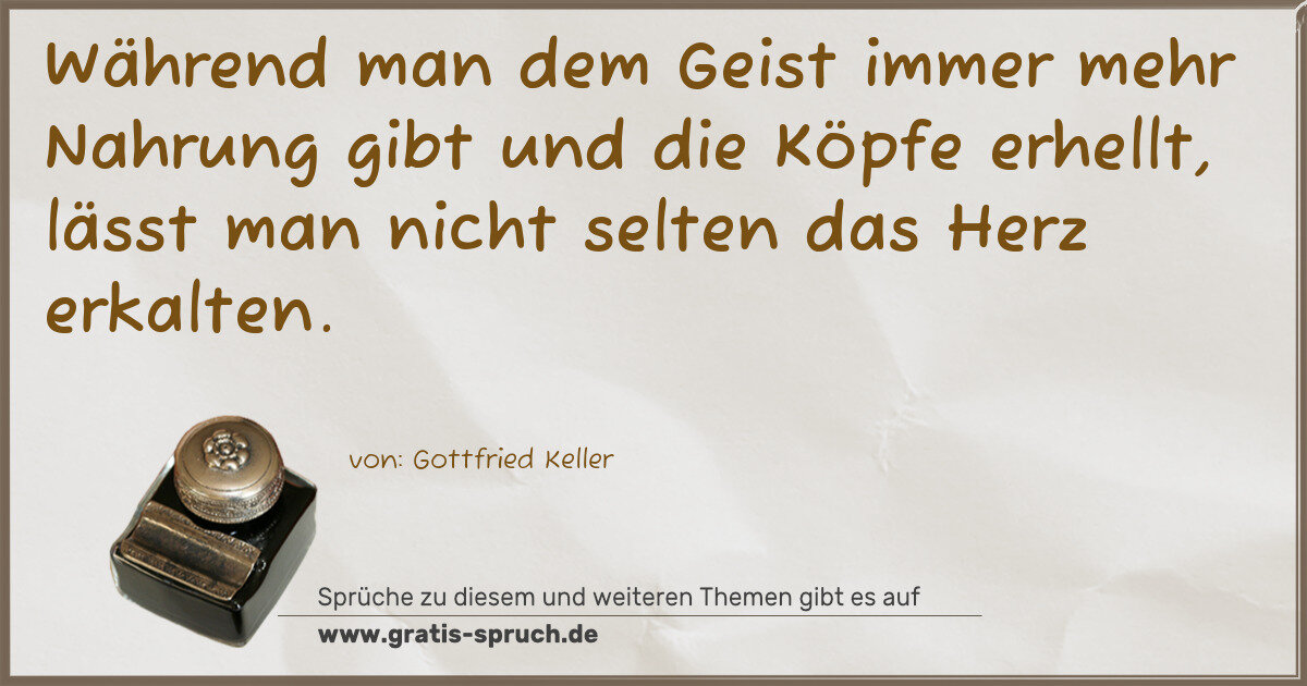Spruchbild: Während man dem Geist immer mehr Nahrung gibt und die Köpfe erhellt, lässt man nicht sel …