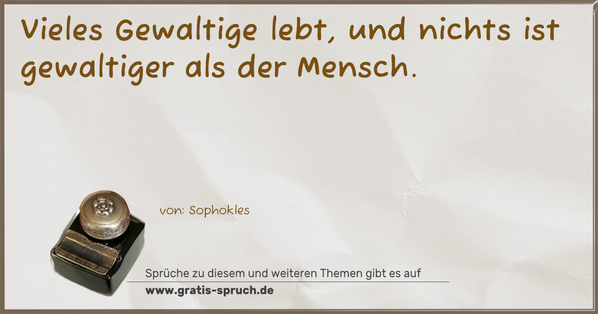 Spruchbild: Vieles Gewaltige lebt, und nichts ist gewaltiger als der Mensch.