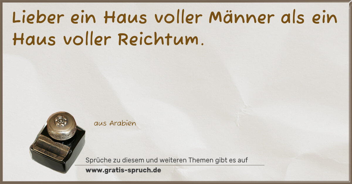 Spruchbild: Lieber ein Haus voller Männer als ein Haus voller Reichtum.