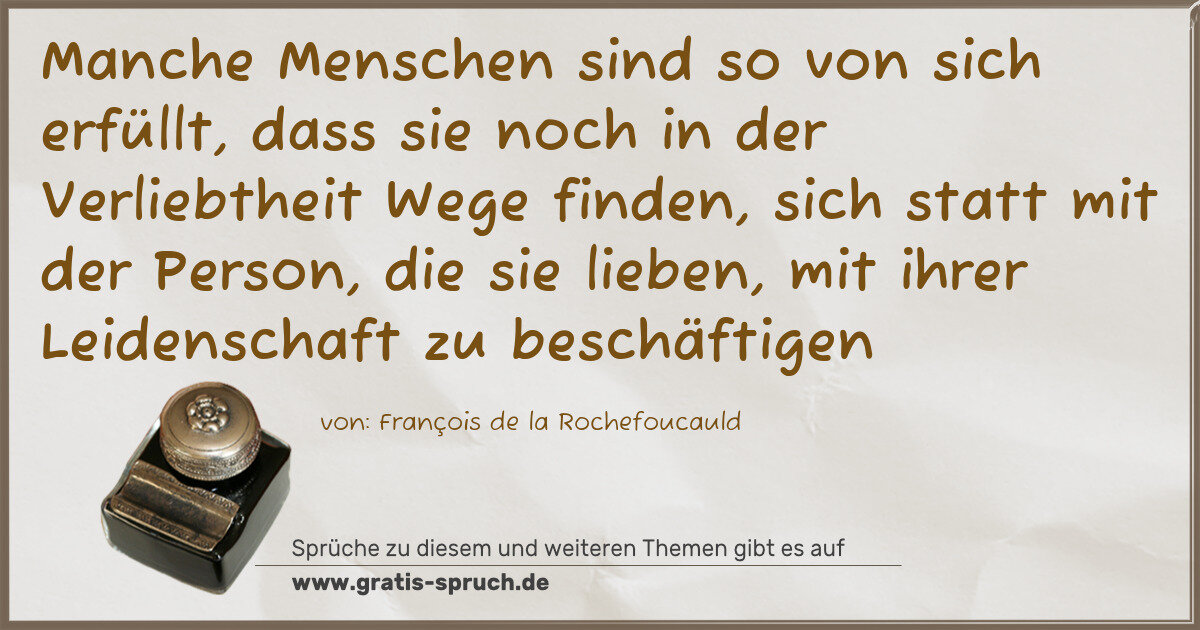 Spruchbild: Manche Menschen sind so von sich erfüllt, dass sie noch in der Verliebtheit Wege finden, …