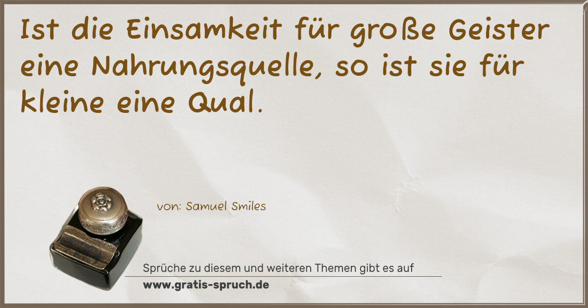 Spruchbild: Ist die Einsamkeit für große Geister eine Nahrungsquelle, so ist sie für kleine eine Qual …
