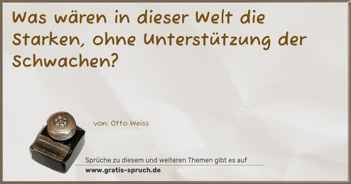 Spruchbild: Was wären in dieser Welt die Starken, ohne Unterstützung der Schwachen?