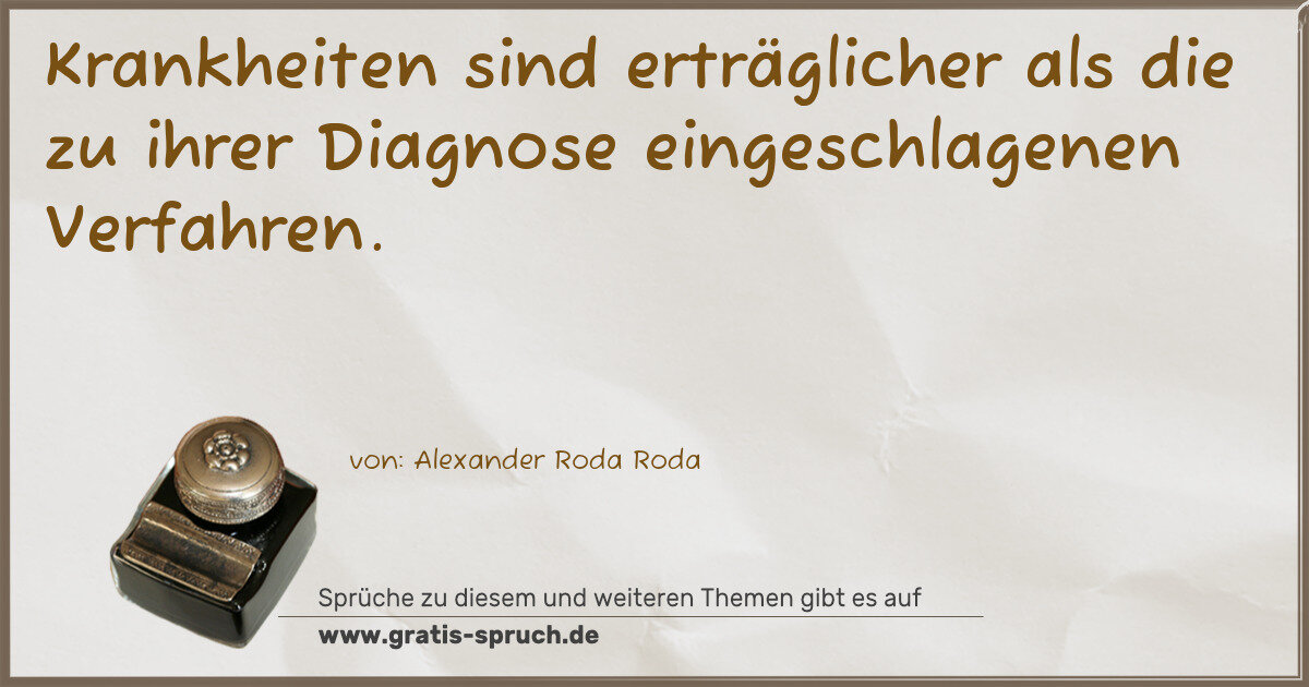 Spruchbild: Krankheiten sind erträglicher als die zu ihrer Diagnose eingeschlagenen Verfahren.