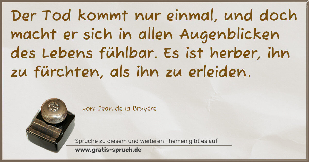 Spruchbild: Der Tod kommt nur einmal, und doch macht er sich in allen Augenblicken des Lebens fühlbar. …