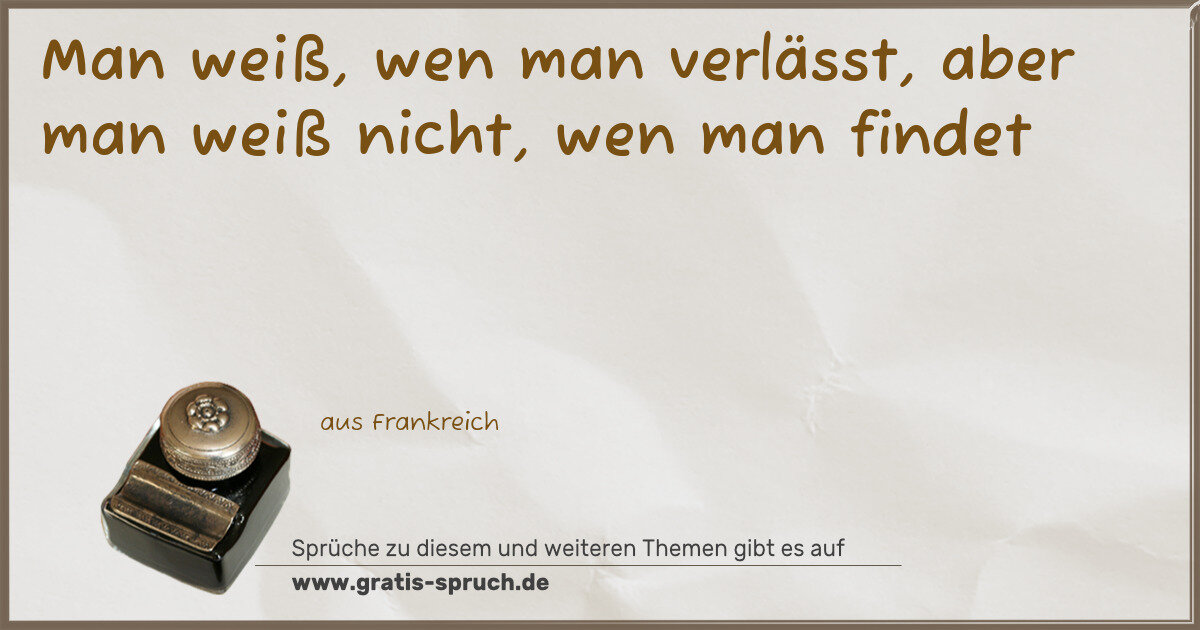 Spruchbild: Man weiß, wen man verlässt, aber man weiß nicht, wen man findet