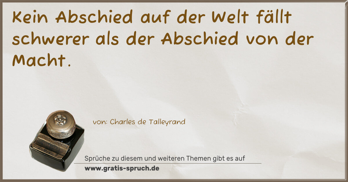 Spruchbild: Kein Abschied auf der Welt fällt schwerer als der Abschied von der Macht.