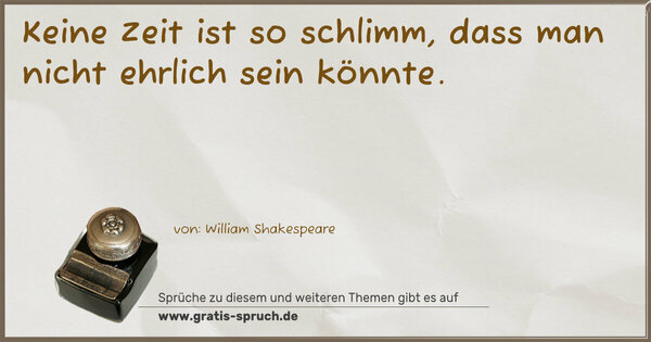 Spruch Visualisierung: Keine Zeit ist so schlimm,
dass man nicht ehrlich sein könnte.