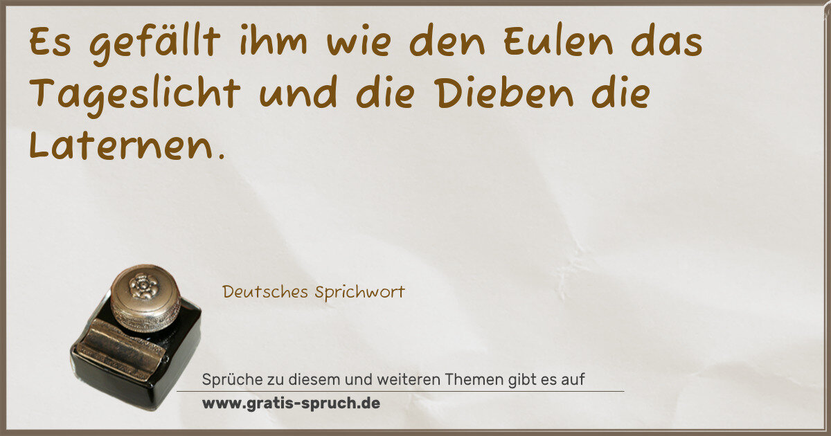 Spruchbild: Es gefällt ihm wie den Eulen das Tageslicht und die Dieben die Laternen.