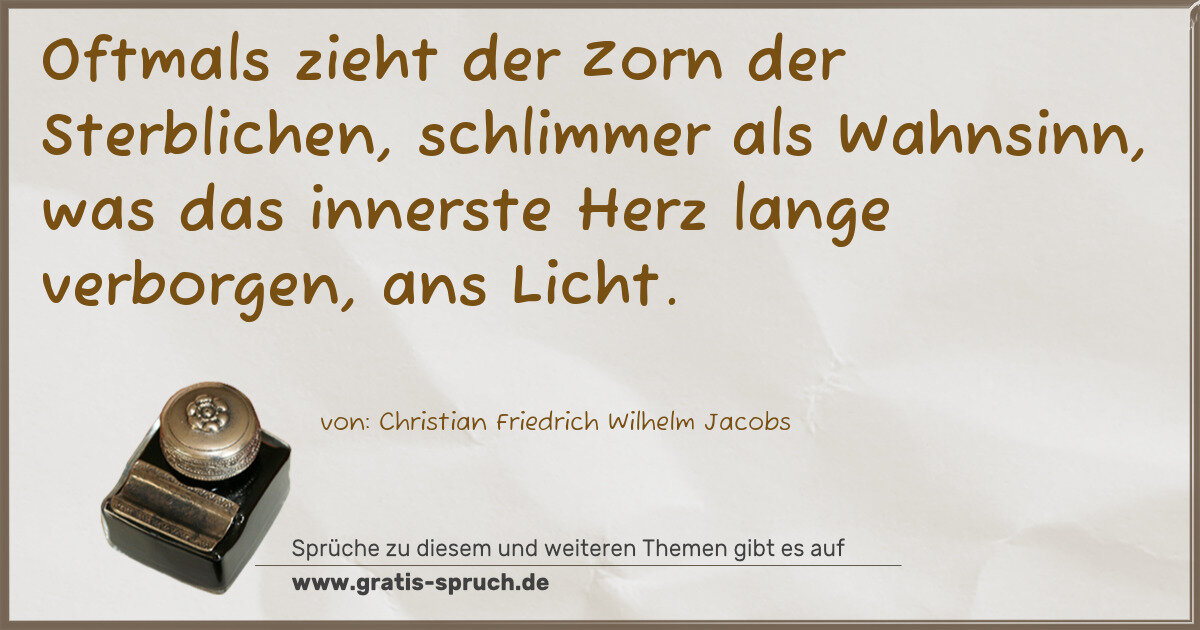 Spruchbild: Oftmals zieht der Zorn der Sterblichen, schlimmer als Wahnsinn, was das innerste Herz la …