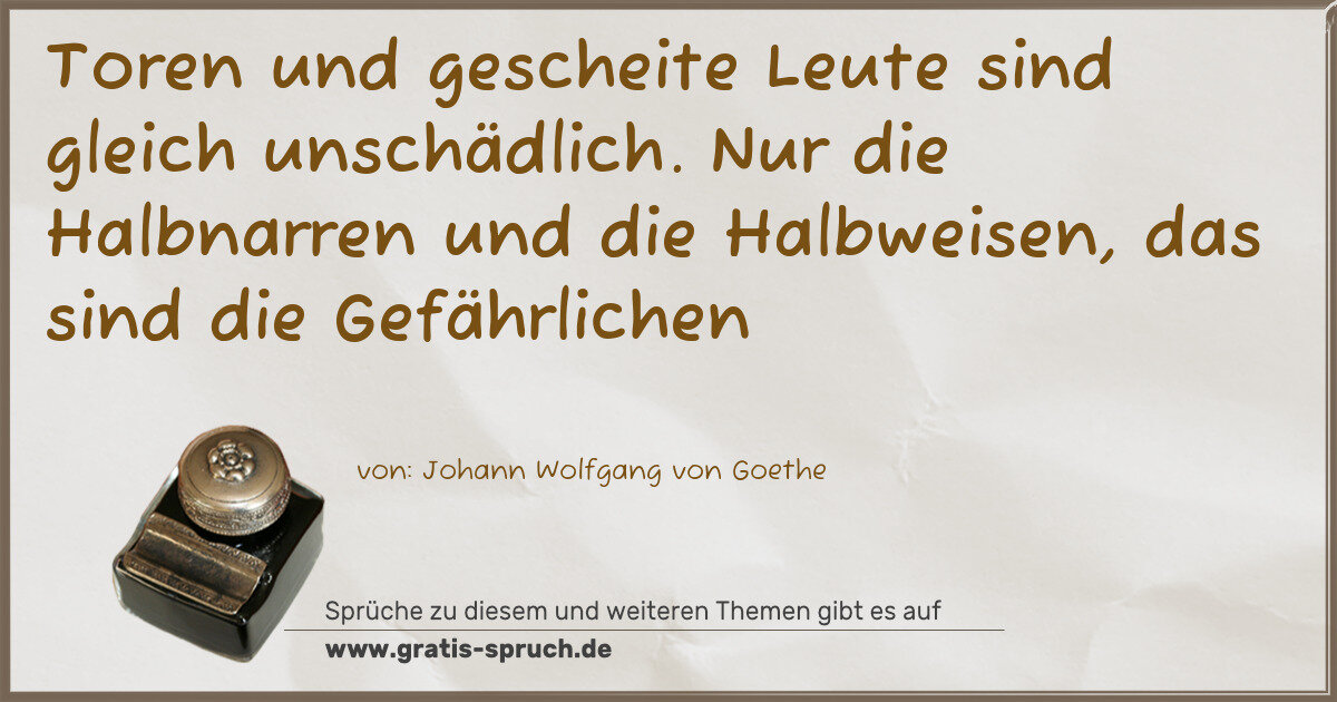 Spruchbild: Toren und gescheite Leute sind gleich unschädlich. Nur die Halbnarren und die Halbweisen, …