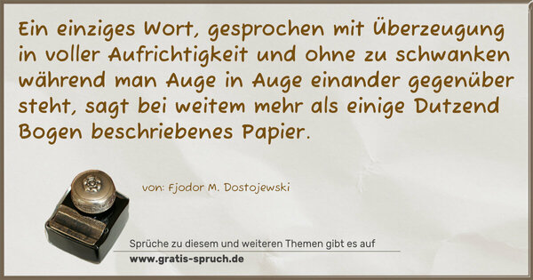 Spruch Visualisierung: Ein einziges Wort, gesprochen mit Überzeugung in voller Aufrichtigkeit und ohne zu schwanken während man Auge in Auge einander gegenüber steht, sagt bei weitem mehr als einige Dutzend Bogen beschriebenes Papier.