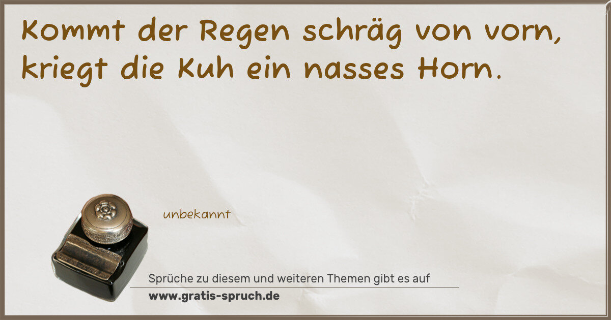Spruchbild: Kommt der Regen schräg von vorn, kriegt die Kuh ein nasses Horn.