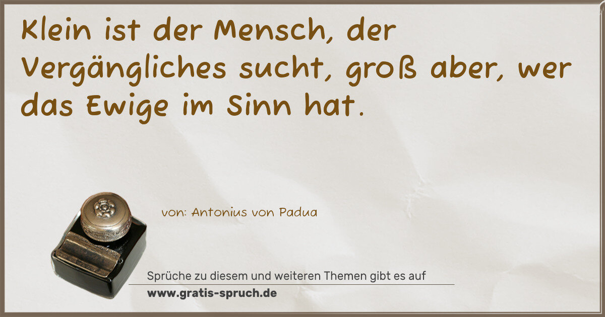 Spruchbild: Klein ist der Mensch, der Vergängliches sucht, groß aber, wer das Ewige im Sinn hat.