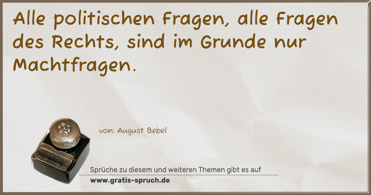 Spruchbild: Alle politischen Fragen, alle Fragen des Rechts, sind im Grunde nur Machtfragen.