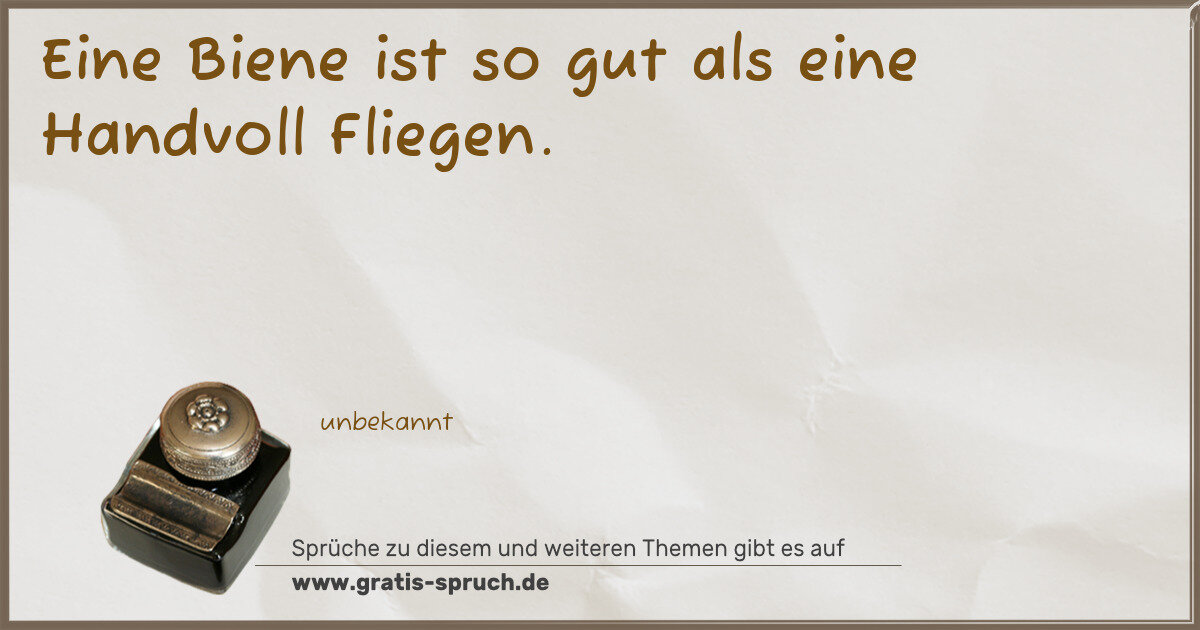 Spruchbild: Eine Biene ist so gut als eine Handvoll Fliegen.