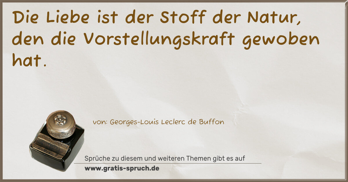 Spruchbild: Die Liebe ist der Stoff der Natur, den die Vorstellungskraft gewoben hat.