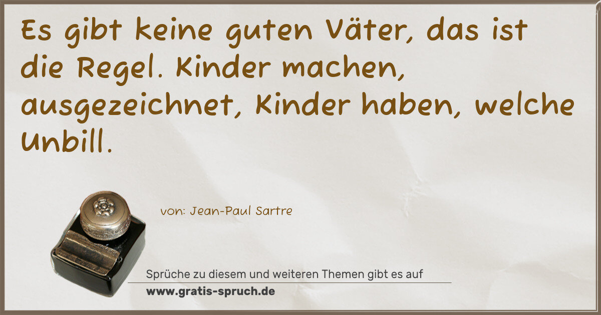 Spruchbild: Es gibt keine guten Väter, das ist die Regel. Kinder machen, ausgezeichnet, Kinder haben, …