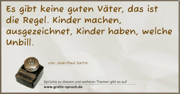 Spruch Visualisierung: Es gibt keine guten Väter, das ist die Regel.
Kinder machen, ausgezeichnet, Kinder haben, welche Unbill. 