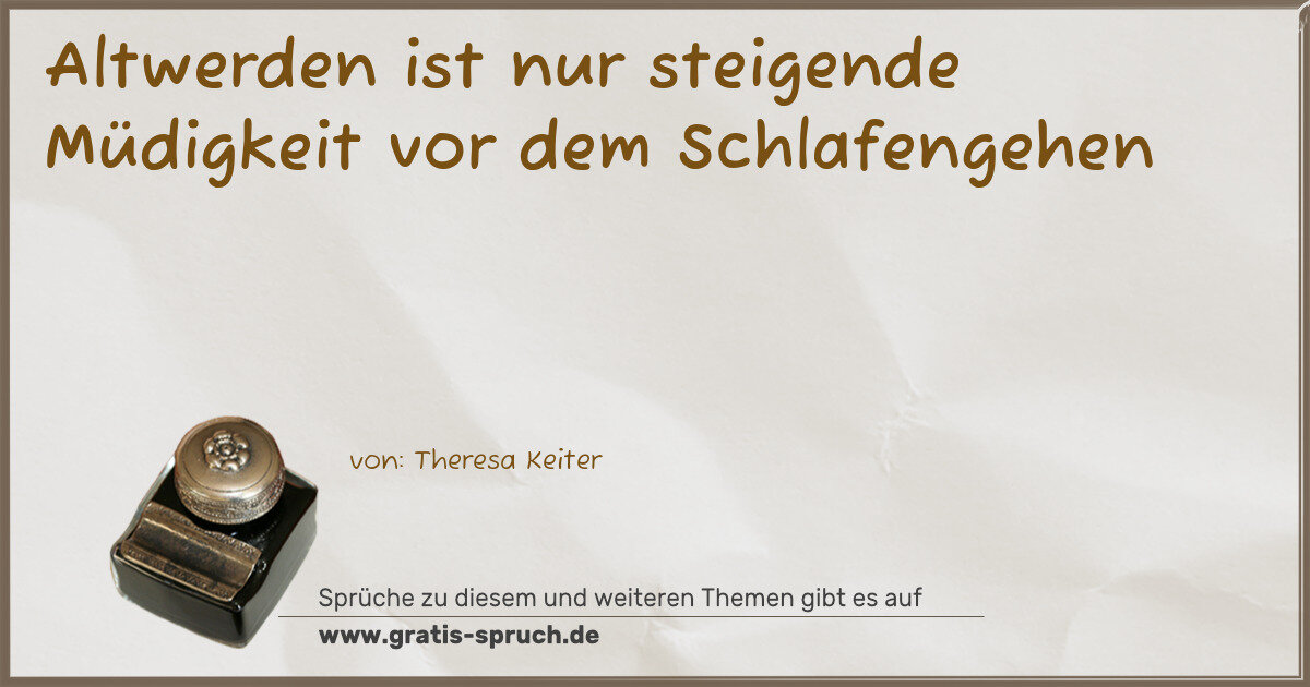 Spruchbild: Altwerden ist nur steigende Müdigkeit vor dem Schlafengehen