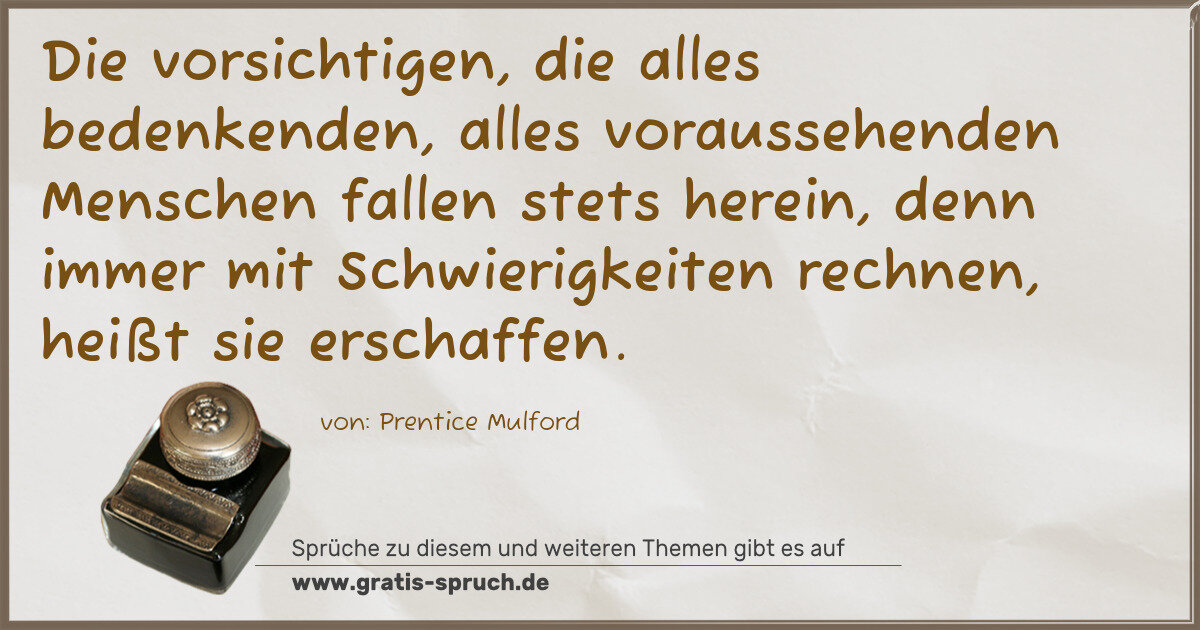 Spruchbild: Die vorsichtigen, die alles bedenkenden, alles voraussehenden Menschen fallen stets herein …