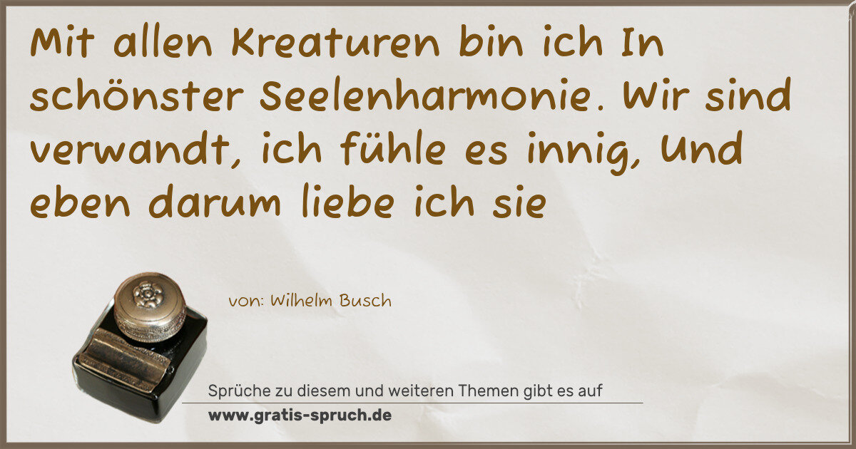 Spruchbild: Mit allen Kreaturen bin ich In schönster Seelenharmonie. Wir sind verwandt, ich fühle es i …