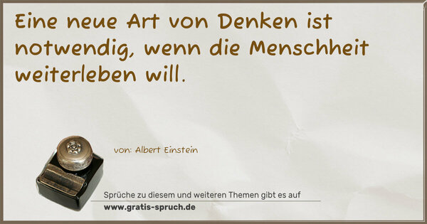 Spruch Visualisierung: Eine neue Art von Denken ist notwendig,
wenn die Menschheit weiterleben will.
