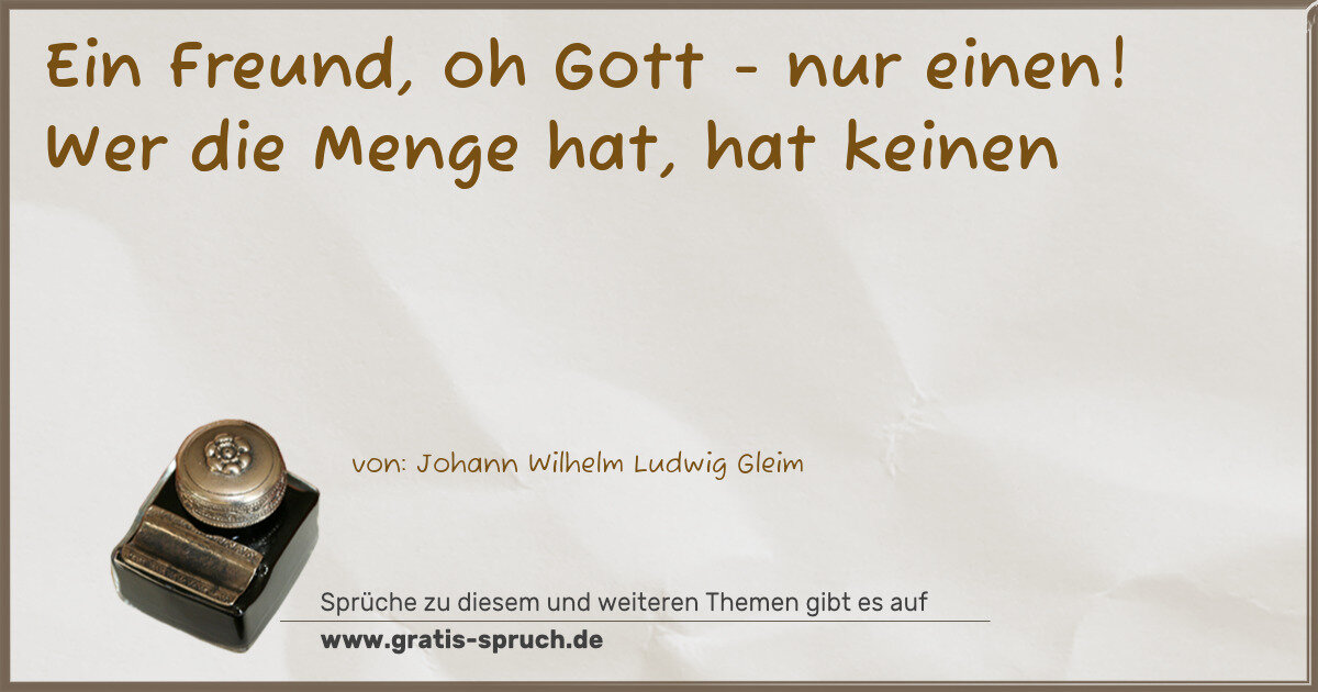 Spruchbild: Ein Freund, oh Gott - nur einen! Wer die Menge hat, hat keinen