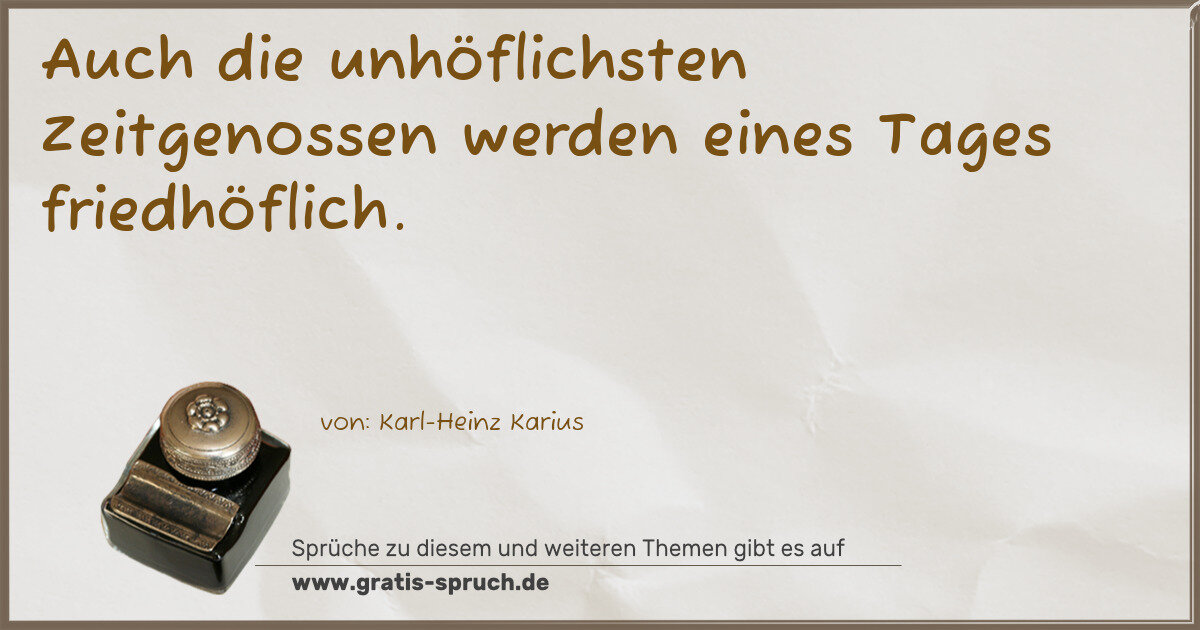 Spruchbild: Auch die unhöflichsten Zeitgenossen werden eines Tages friedhöflich.