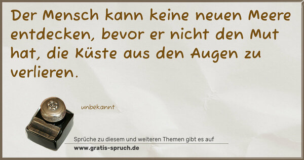 Spruch Visualisierung: Der Mensch kann keine neuen Meere entdecken,
bevor er nicht den Mut hat,
die Küste aus den Augen zu verlieren.