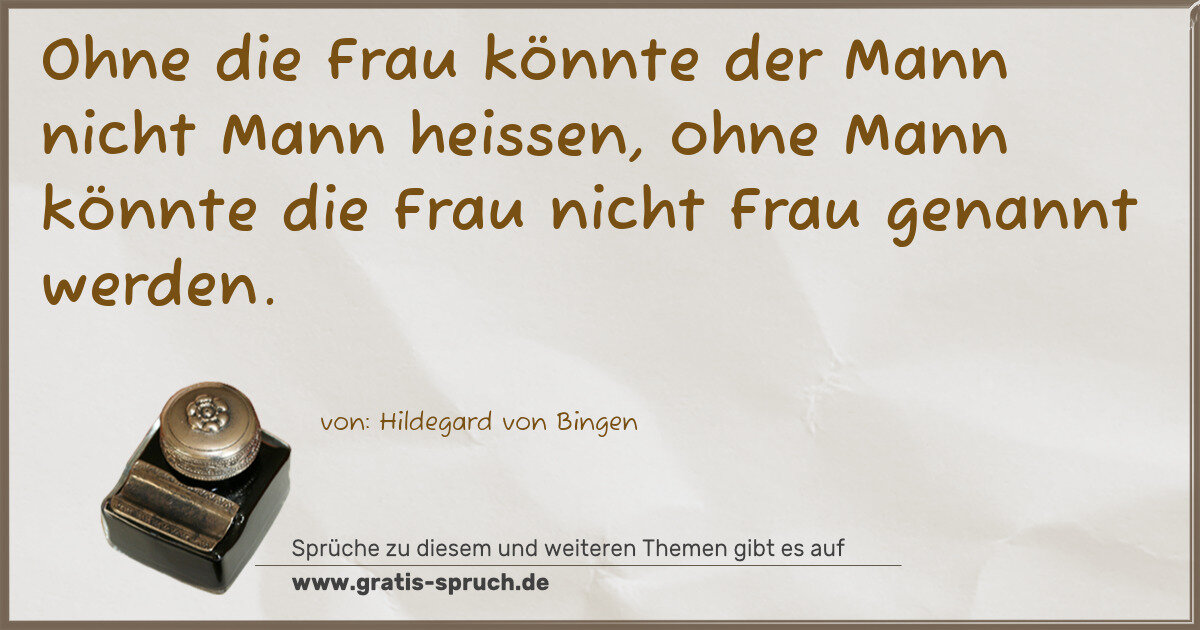 Spruchbild: Ohne die Frau könnte der Mann nicht Mann heissen, ohne Mann könnte die Frau nicht Frau ge …