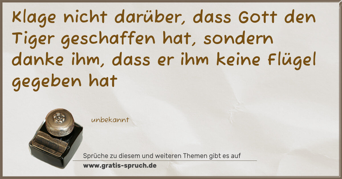 Spruchbild: Klage nicht darüber, dass Gott den Tiger geschaffen hat, sondern danke ihm, dass er ihm ke …