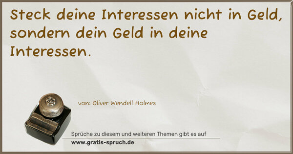 Spruch Visualisierung: Steck deine Interessen nicht in Geld,
sondern dein Geld in deine Interessen.
