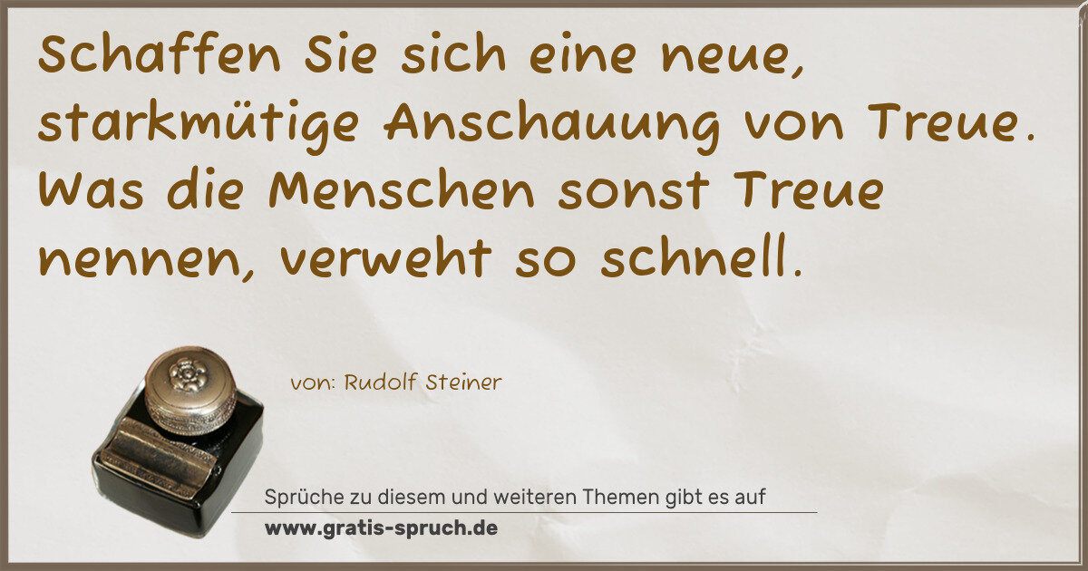 Spruchbild: Schaffen Sie sich eine neue, starkmütige Anschauung von Treue. Was die Menschen sonst Treu …