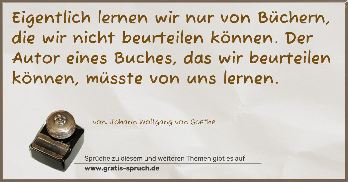 Spruchbild: Eigentlich lernen wir nur von Büchern, die wir nicht beurteilen können. Der Autor eines Bu …