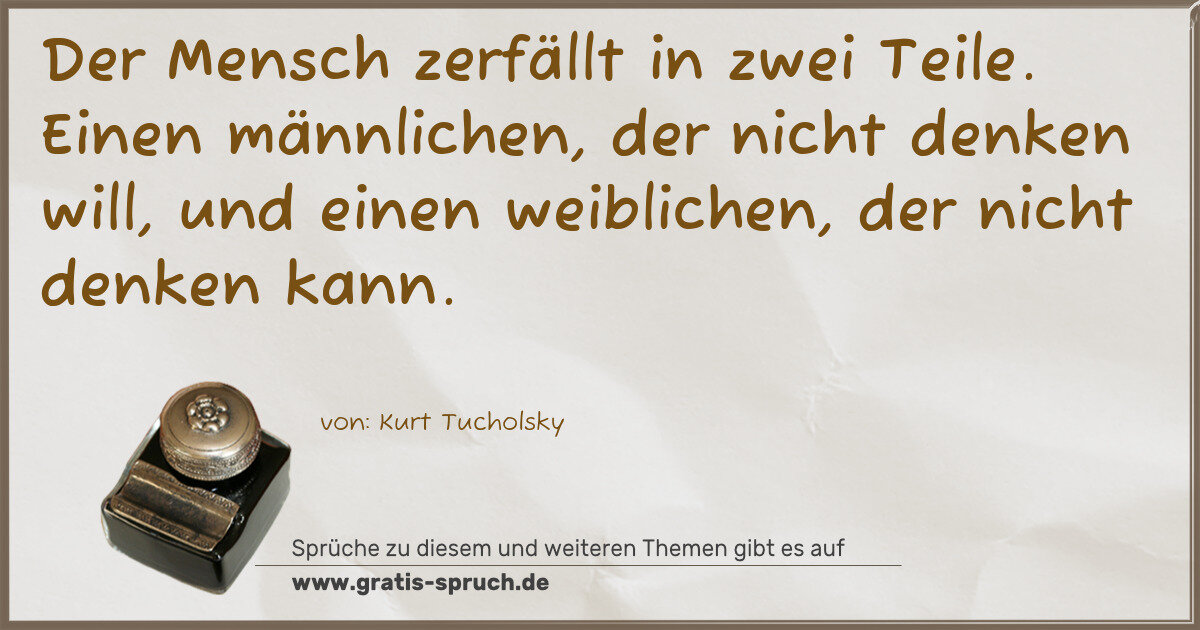 Spruchbild: Der Mensch zerfällt in zwei Teile. Einen männlichen, der nicht denken will, und einen weib …