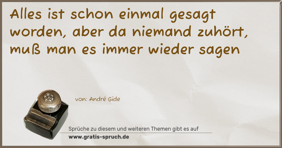Spruchbild: Alles ist schon einmal gesagt worden, aber da niemand zuhört, muß man es immer wieder sa …