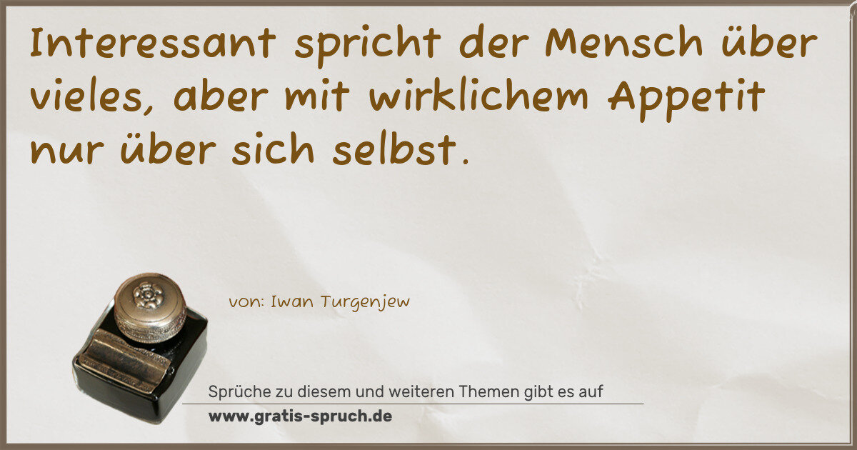Spruchbild: Interessant spricht der Mensch über vieles, aber mit wirklichem Appetit nur über sich sel …