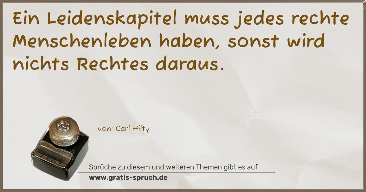 Spruchbild: Ein Leidenskapitel muss jedes rechte Menschenleben haben, sonst wird nichts Rechtes daraus …