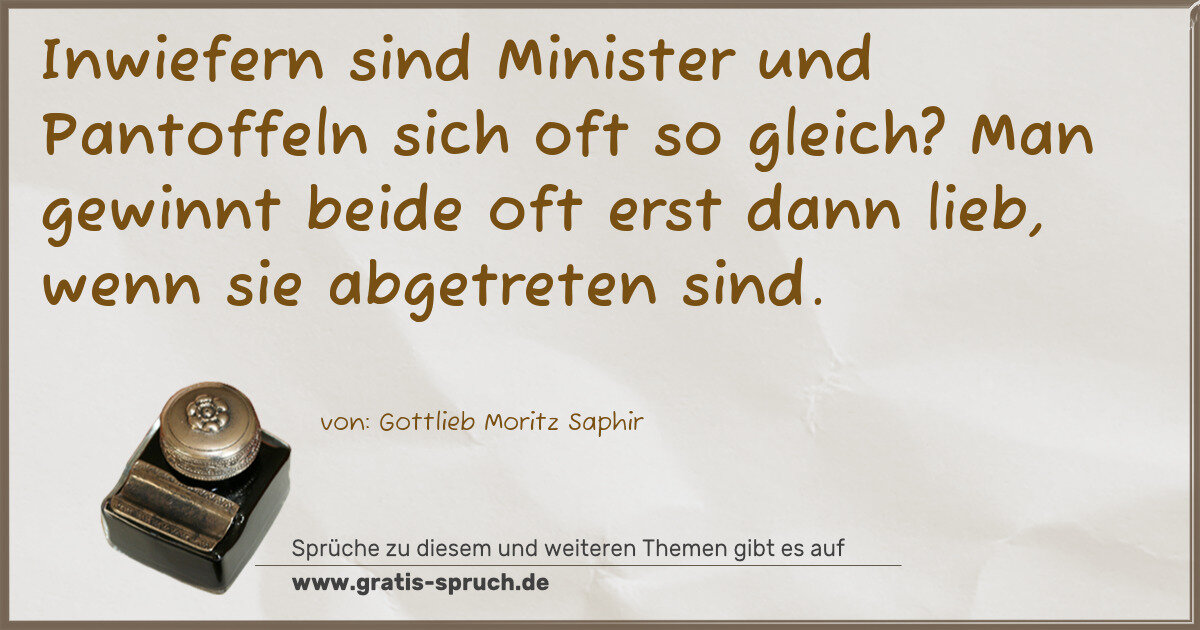 Spruchbild: Inwiefern sind Minister und Pantoffeln sich oft so gleich? Man gewinnt beide oft erst dan …