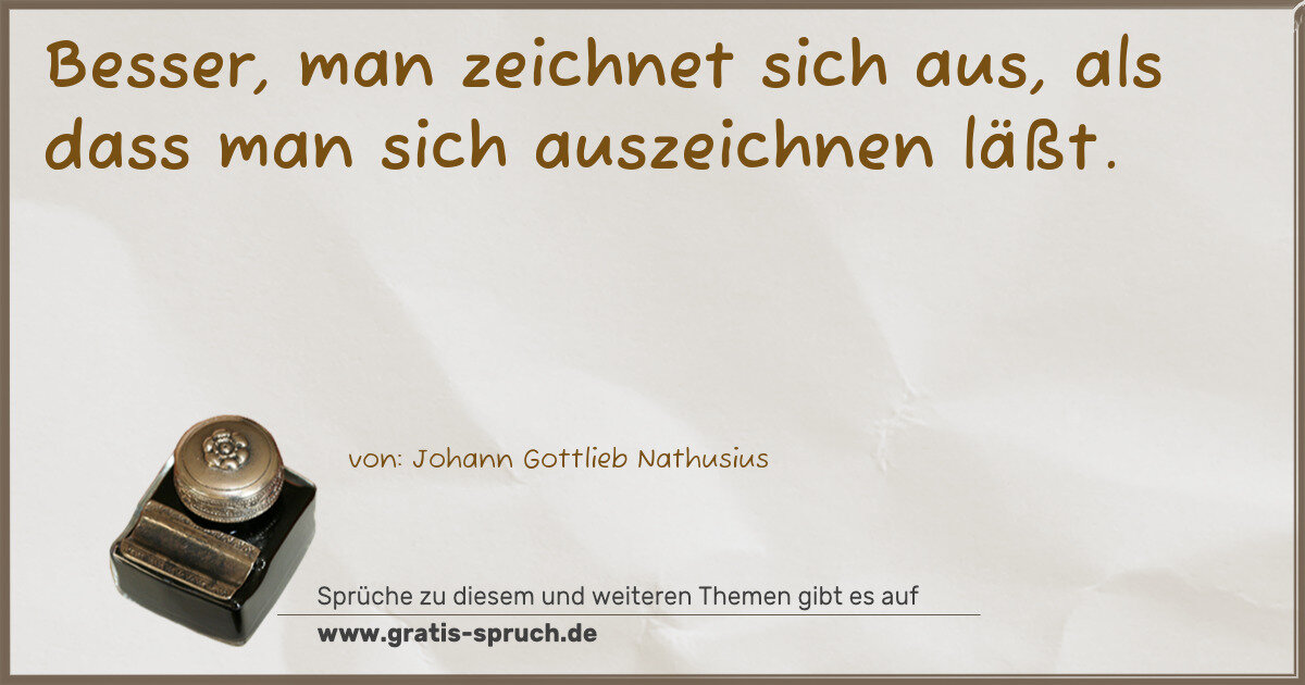 Spruchbild: Besser, man zeichnet sich aus, als dass man sich auszeichnen läßt.
